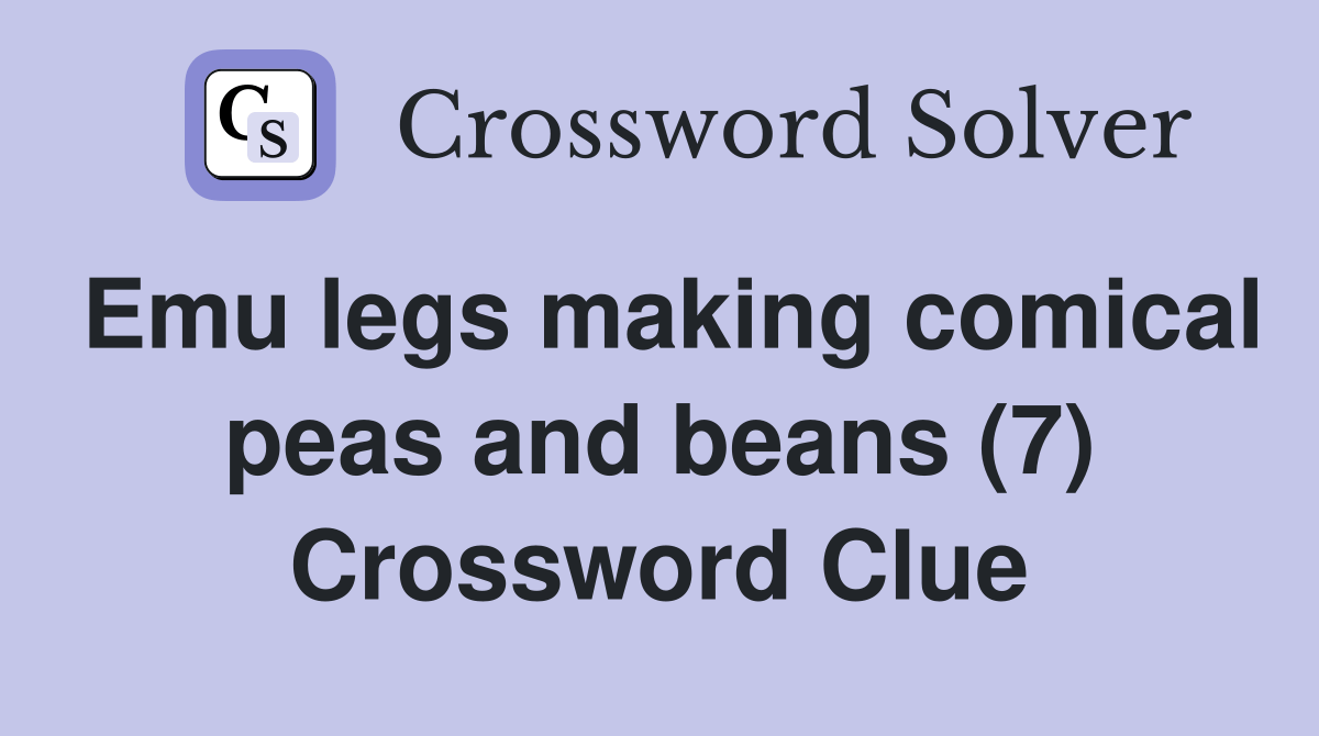 Emu legs making comical peas and beans (7) Crossword Clue Answers